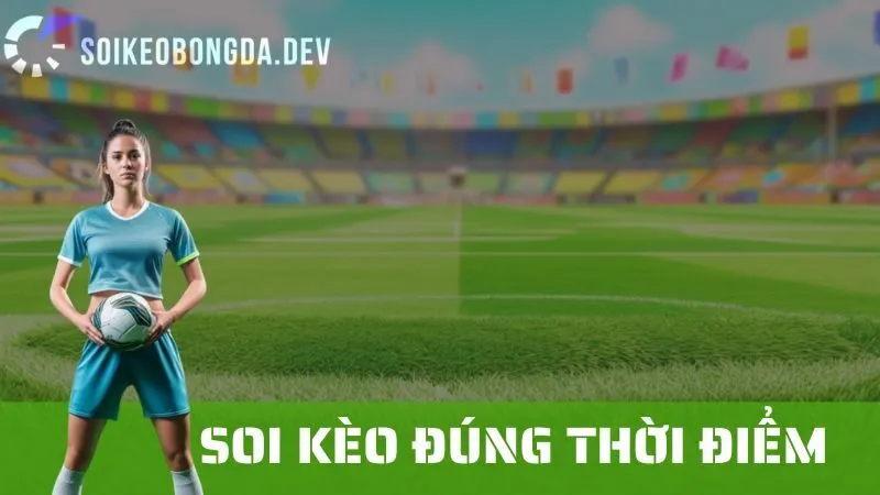 Cách Soi Kèo Đúng Thời Điểm: Lựa Chọn Thời Gian Đặt Cược Tốt Nhất 1 Cách Soi Kèo Đúng Thời Điểm: Lựa Chọn Thời Gian Đặt Cược Tốt Nhất