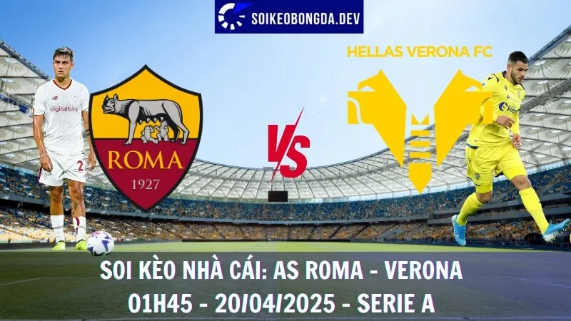Nhận định kèo hôm nay AS Roma vs Verona - 20/04/2025 - Serie A